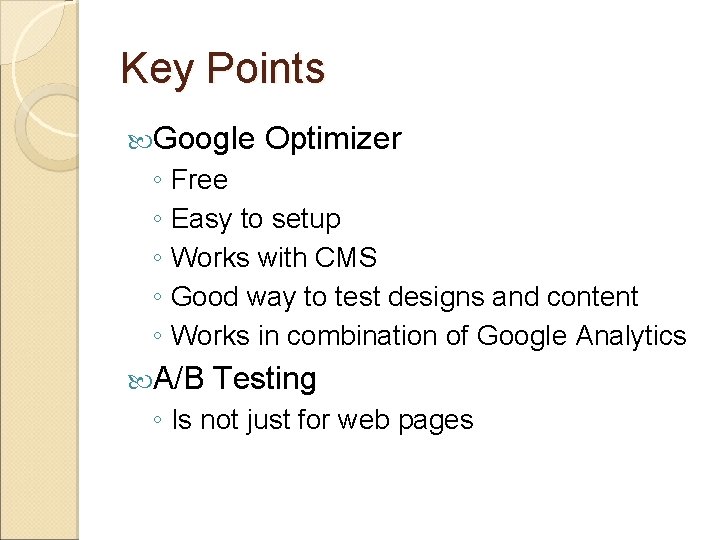 Key Points Google Optimizer ◦ Free ◦ Easy to setup ◦ Works with CMS