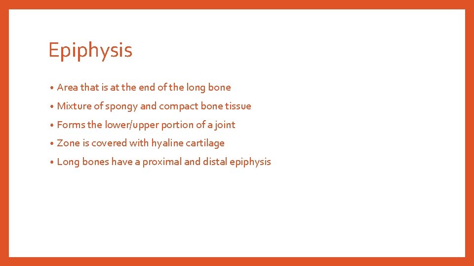 Epiphysis • Area that is at the end of the long bone • Mixture Epiphysis • Area that is at the end of the long bone • Mixture