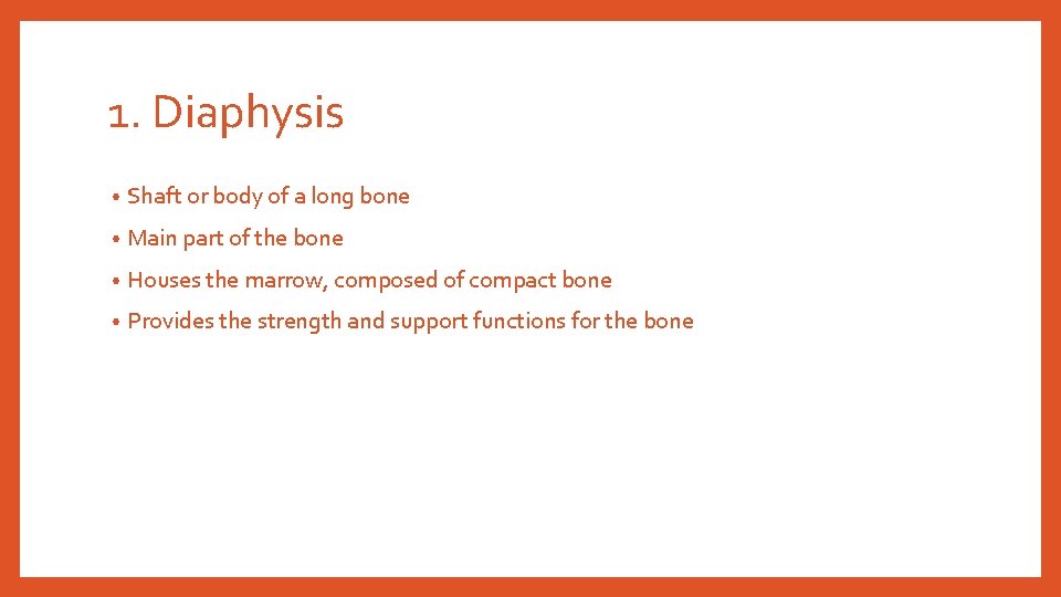 1. Diaphysis • Shaft or body of a long bone • Main part of