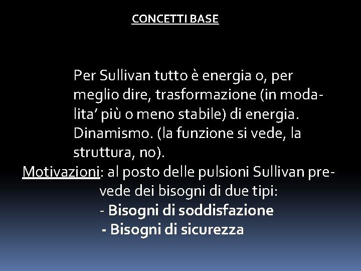 CONCETTI BASE Energia: differenza concettuale rispetto a Freud. Per Sullivan tutto è energia o,