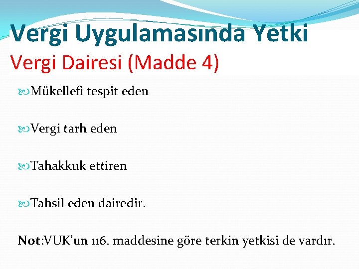 Vergi Uygulamasında Yetki Vergi Dairesi (Madde 4) Mükellefi tespit eden Vergi tarh eden Tahakkuk