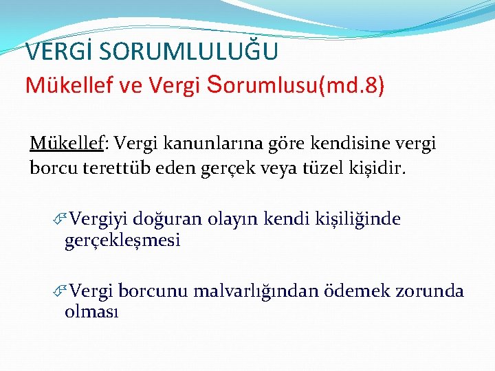 VERGİ SORUMLULUĞU Mükellef ve Vergi Sorumlusu(md. 8) Mükellef: Vergi kanunlarına göre kendisine vergi borcu