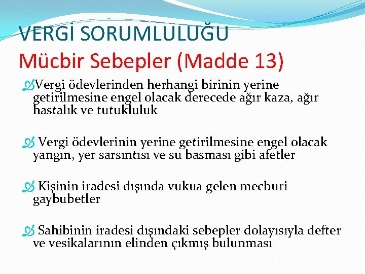 VERGİ SORUMLULUĞU Mücbir Sebepler (Madde 13) Vergi ödevlerinden herhangi birinin yerine getirilmesine engel olacak