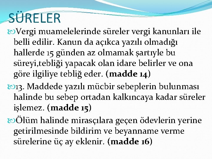 SÜRELER Vergi muamelelerinde süreler vergi kanunları ile belli edilir. Kanun da açıkca yazılı olmadığı