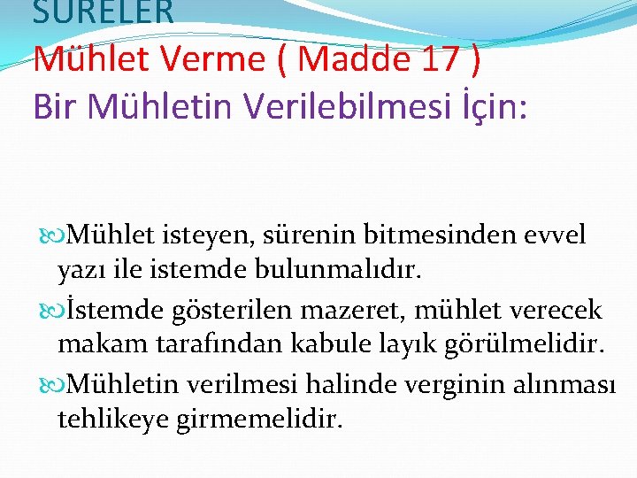 SÜRELER Mühlet Verme ( Madde 17 ) Bir Mühletin Verilebilmesi İçin: Mühlet isteyen, sürenin