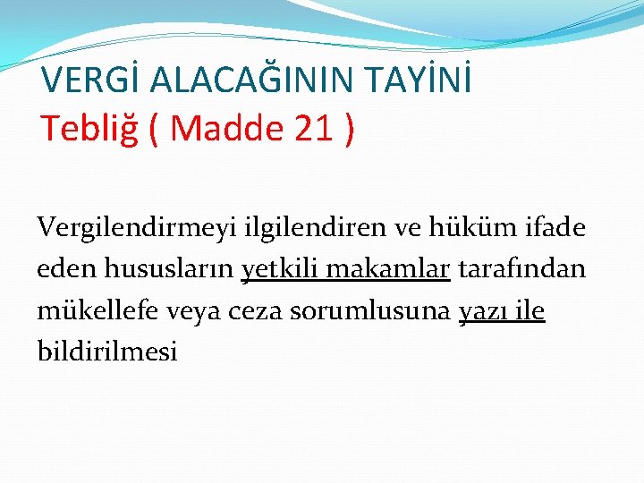 VERGİ ALACAĞININ TAYİNİ Tebliğ ( Madde 21 ) Vergilendirmeyi ilgilendiren ve hüküm ifade eden