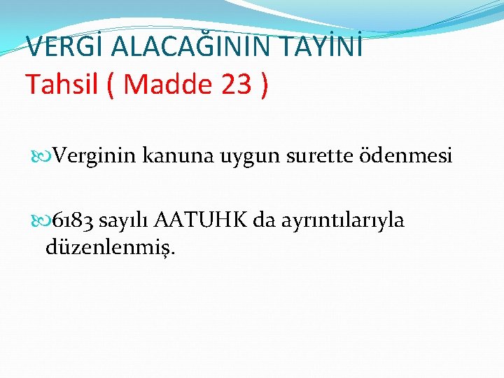 VERGİ ALACAĞININ TAYİNİ Tahsil ( Madde 23 ) Verginin kanuna uygun surette ödenmesi 6183