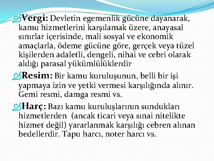  Vergi: Devletin egemenlik gücüne dayanarak, kamu hizmetlerini karşılamak üzere, anayasal sınırlar içerisinde, mali