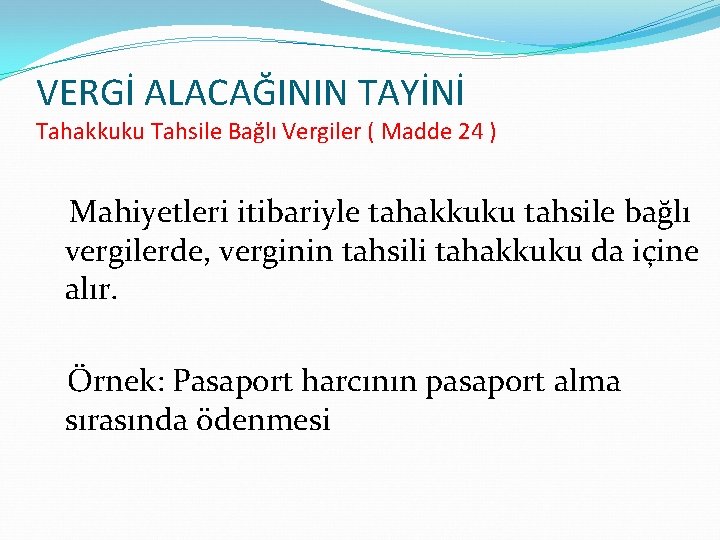 VERGİ ALACAĞININ TAYİNİ Tahakkuku Tahsile Bağlı Vergiler ( Madde 24 ) Mahiyetleri itibariyle tahakkuku