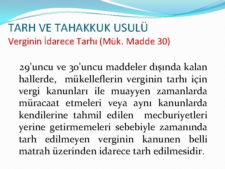 TARH VE TAHAKKUK USULÜ Verginin İdarece Tarhı (Mük. Madde 30) 29’uncu ve 30’uncu maddeler