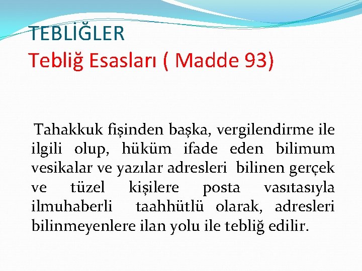 TEBLİĞLER Tebliğ Esasları ( Madde 93) Tahakkuk fişinden başka, vergilendirme ilgili olup, hüküm ifade