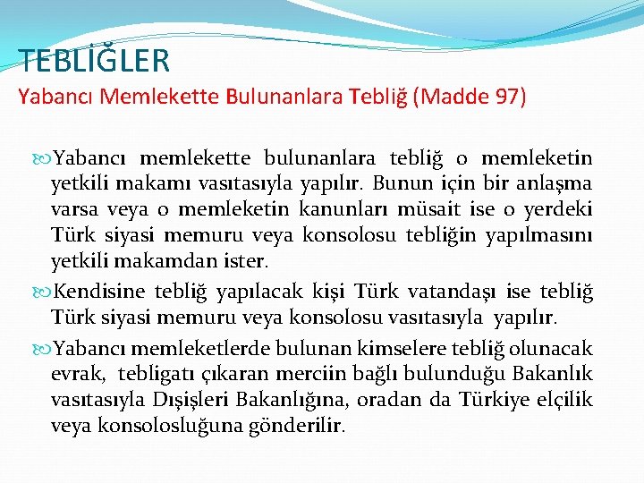 TEBLİĞLER Yabancı Memlekette Bulunanlara Tebliğ (Madde 97) Yabancı memlekette bulunanlara tebliğ o memleketin yetkili