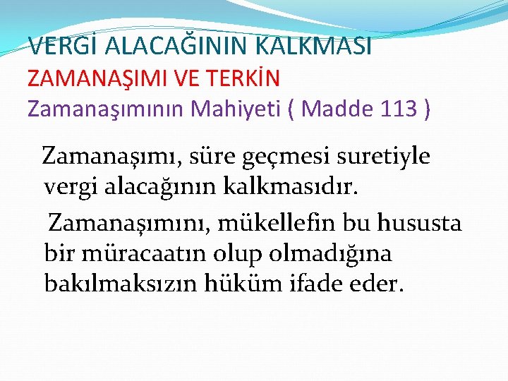 VERGİ ALACAĞININ KALKMASI ZAMANAŞIMI VE TERKİN Zamanaşımının Mahiyeti ( Madde 113 ) Zamanaşımı, süre