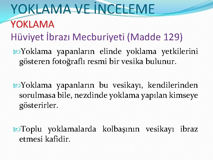 YOKLAMA VE İNCELEME YOKLAMA Hüviyet İbrazı Mecburiyeti (Madde 129) Yoklama yapanların elinde yoklama yetkilerini