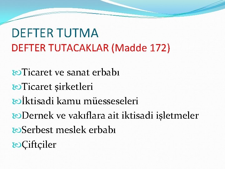 DEFTER TUTMA DEFTER TUTACAKLAR (Madde 172) Ticaret ve sanat erbabı Ticaret şirketleri İktisadi kamu