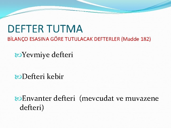 DEFTER TUTMA BİLANÇO ESASINA GÖRE TUTULACAK DEFTERLER (Madde 182) Yevmiye defteri Defteri kebir Envanter