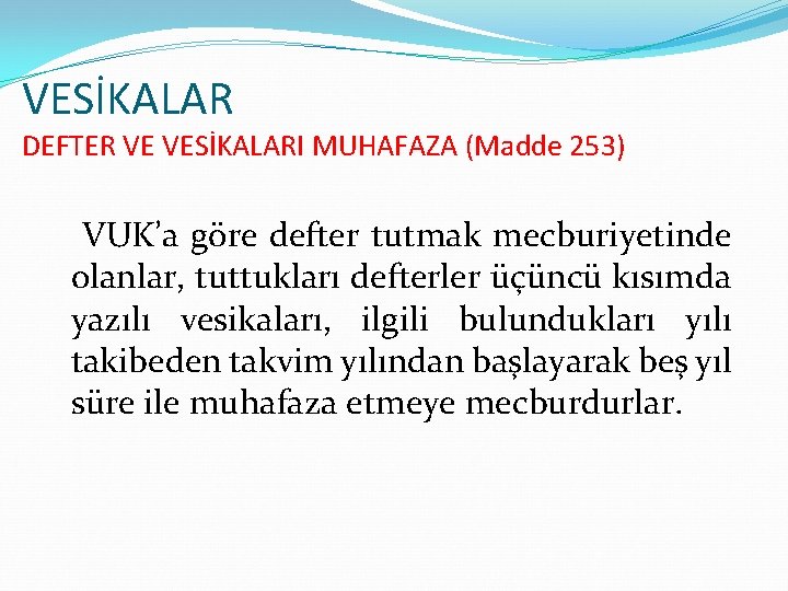 VESİKALAR DEFTER VE VESİKALARI MUHAFAZA (Madde 253) VUK’a göre defter tutmak mecburiyetinde olanlar, tuttukları