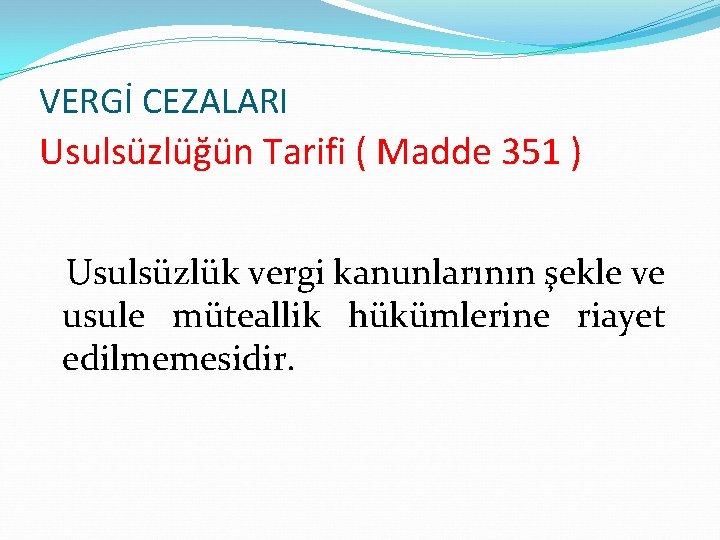 VERGİ CEZALARI Usulsüzlüğün Tarifi ( Madde 351 ) Usulsüzlük vergi kanunlarının şekle ve usule