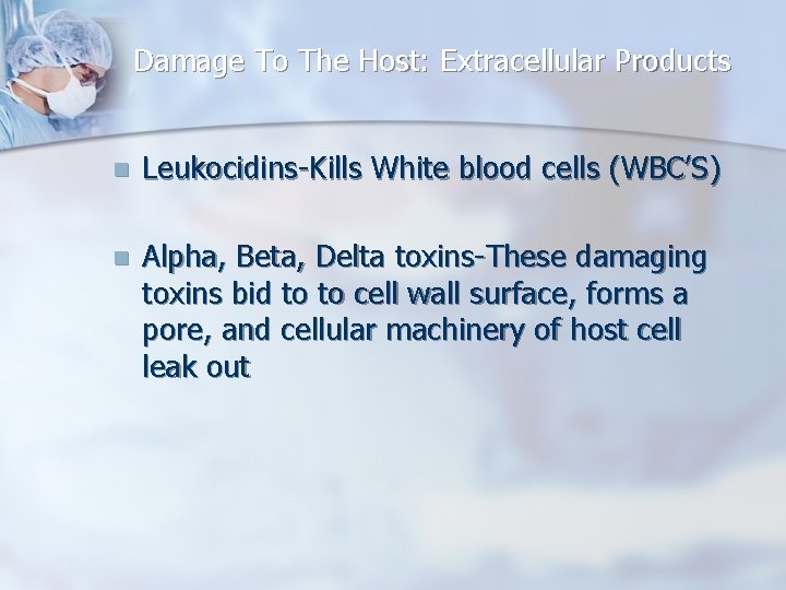 Damage To The Host: Extracellular Products n Leukocidins-Kills White blood cells (WBC’S) n Alpha,