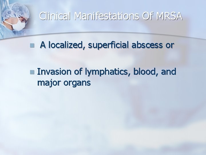Clinical Manifestations Of MRSA n A localized, superficial abscess or n Invasion of lymphatics,