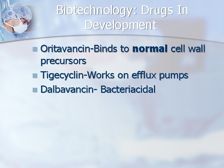 Biotechnology: Drugs In Development Oritavancin-Binds to normal cell wall precursors n Tigecyclin-Works on efflux