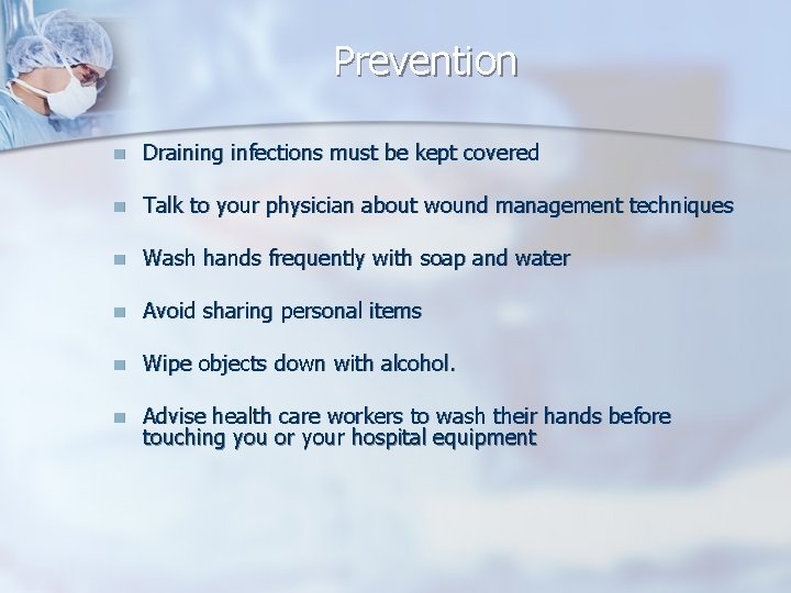 Prevention n Draining infections must be kept covered n Talk to your physician about