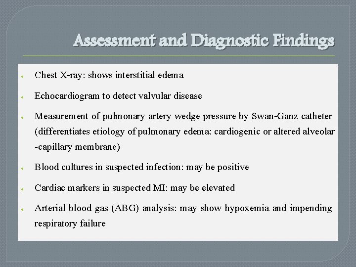 Assessment and Diagnostic Findings Chest X-ray: shows interstitial edema Echocardiogram to detect valvular disease Assessment and Diagnostic Findings Chest X-ray: shows interstitial edema Echocardiogram to detect valvular disease