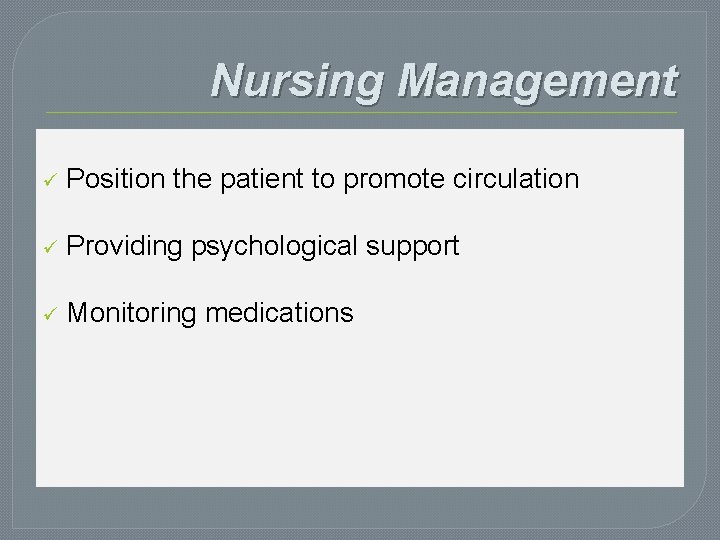 Nursing Management ü Position the patient to promote circulation ü Providing psychological support ü