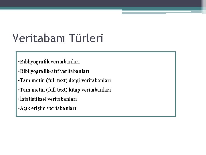 Veritabanı Türleri • Bibliyografik veritabanları • Bibliyografik-atıf veritabanları • Tam metin (full text) dergi