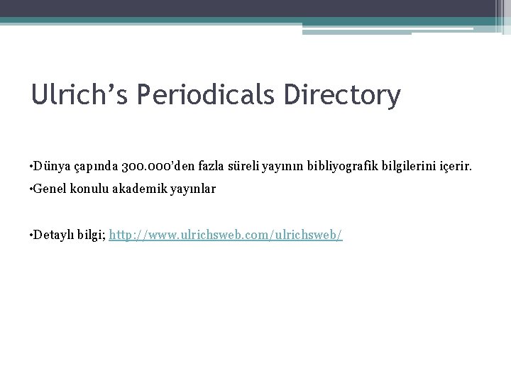 Ulrich’s Periodicals Directory • Dünya çapında 300. 000’den fazla süreli yayının bibliyografik bilgilerini içerir.