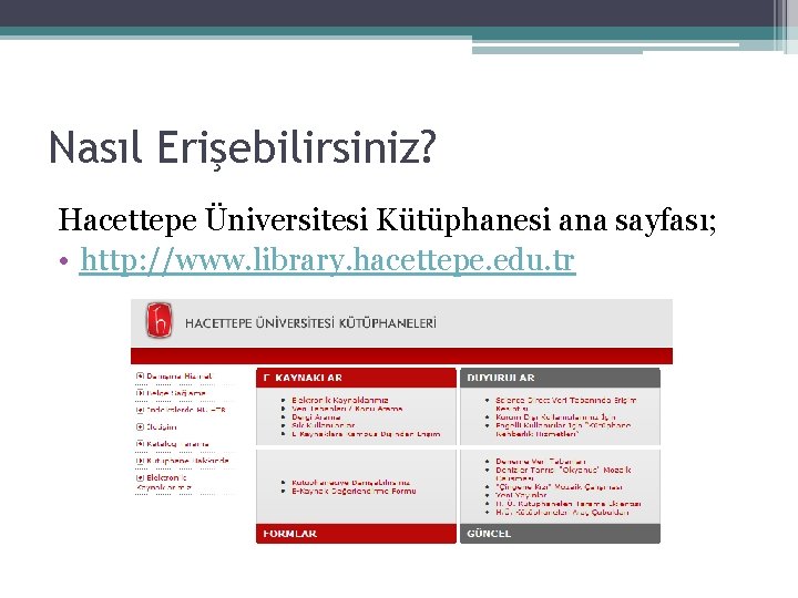 Nasıl Erişebilirsiniz? Hacettepe Üniversitesi Kütüphanesi ana sayfası; • http: //www. library. hacettepe. edu. tr