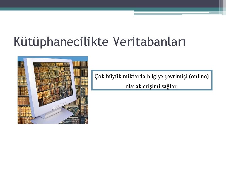 Kütüphanecilikte Veritabanları Çok büyük miktarda bilgiye çevrimiçi (online) olarak erişimi sağlar. 