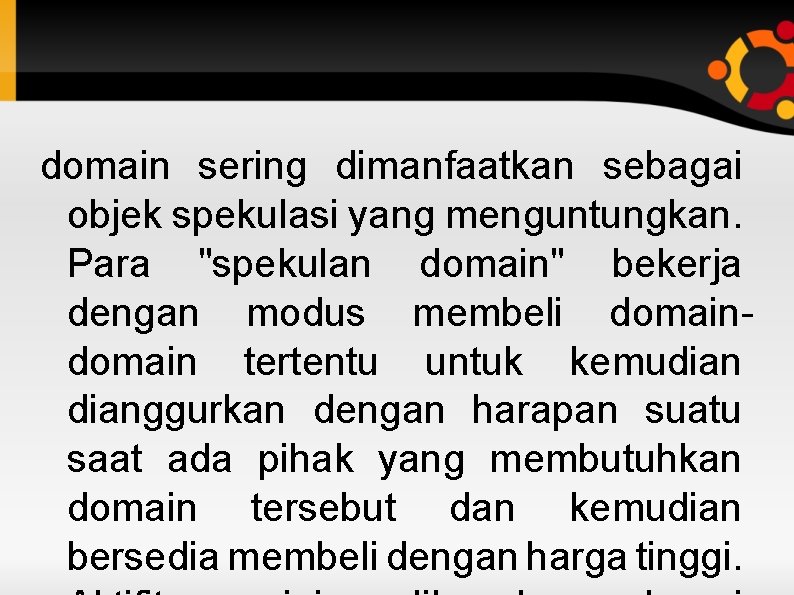 domain sering dimanfaatkan sebagai objek spekulasi yang menguntungkan. Para "spekulan domain" bekerja dengan modus