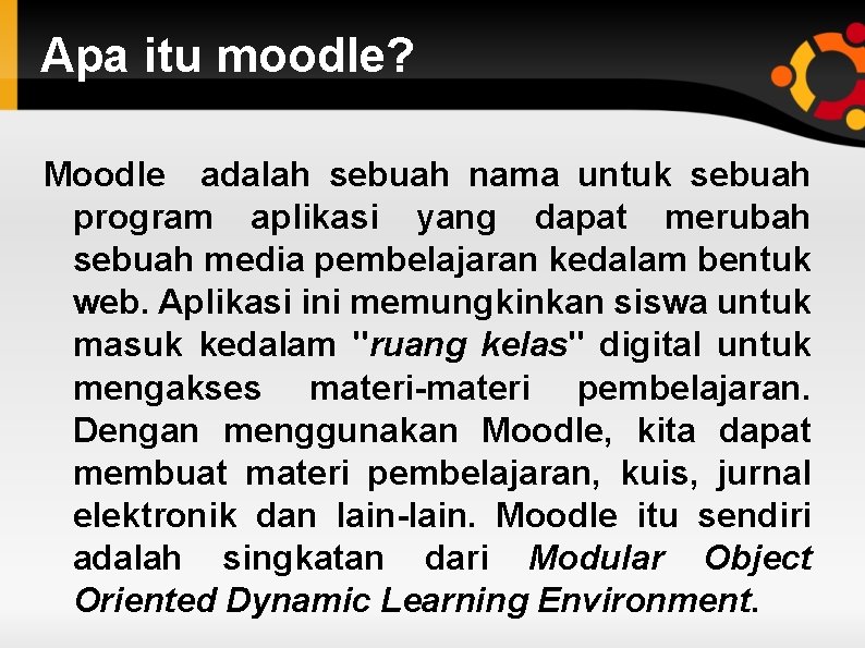 Apa itu moodle? Moodle adalah sebuah nama untuk sebuah program aplikasi yang dapat merubah