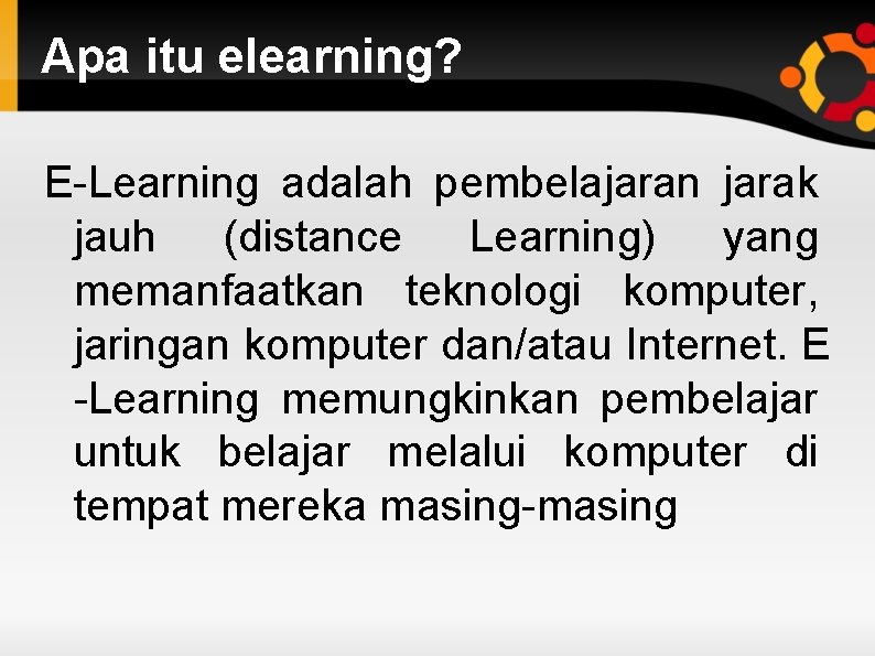 Apa itu elearning? E-Learning adalah pembelajaran jarak jauh (distance Learning) yang memanfaatkan teknologi komputer,