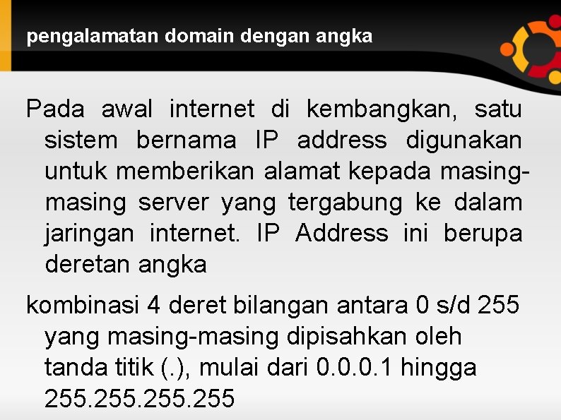 pengalamatan domain dengan angka Pada awal internet di kembangkan, satu sistem bernama IP address