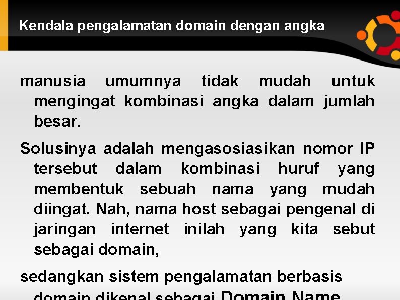 Kendala pengalamatan domain dengan angka manusia umumnya tidak mudah untuk mengingat kombinasi angka dalam