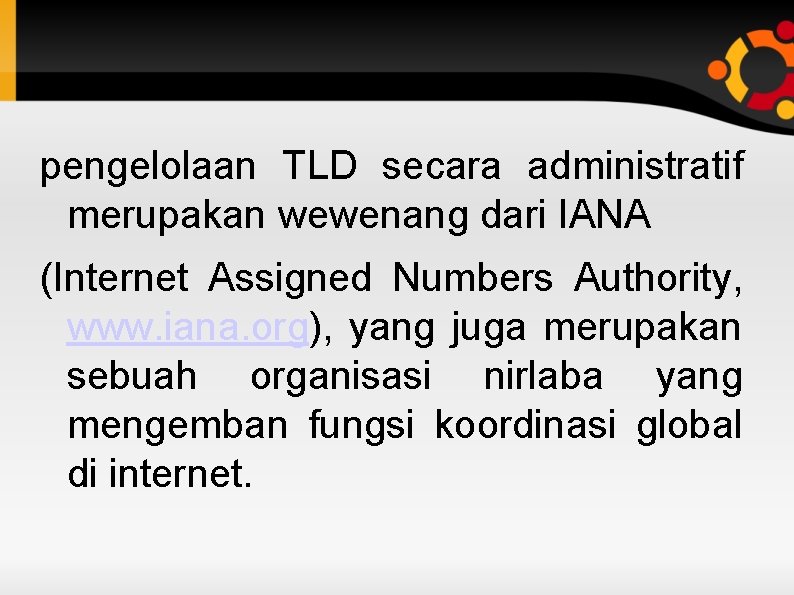 pengelolaan TLD secara administratif merupakan wewenang dari IANA (Internet Assigned Numbers Authority, www. iana.