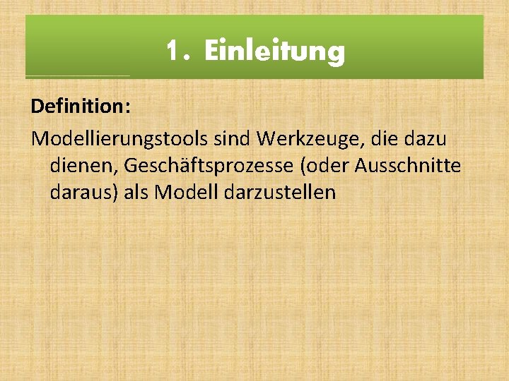 1. Einleitung Definition: Modellierungstools sind Werkzeuge, die dazu dienen, Geschäftsprozesse (oder Ausschnitte daraus) als 1. Einleitung Definition: Modellierungstools sind Werkzeuge, die dazu dienen, Geschäftsprozesse (oder Ausschnitte daraus) als