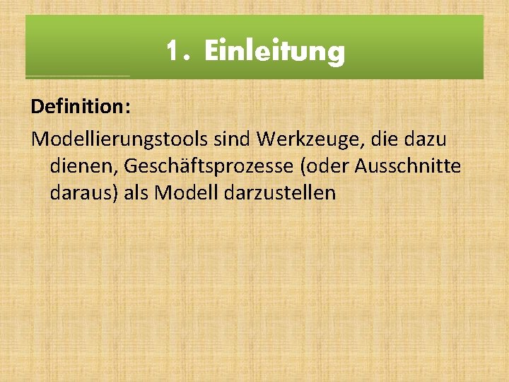 1. Einleitung Definition: Modellierungstools sind Werkzeuge, die dazu dienen, Geschäftsprozesse (oder Ausschnitte daraus) als