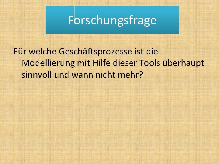 Forschungsfrage Für welche Geschäftsprozesse ist die Modellierung mit Hilfe dieser Tools überhaupt sinnvoll und