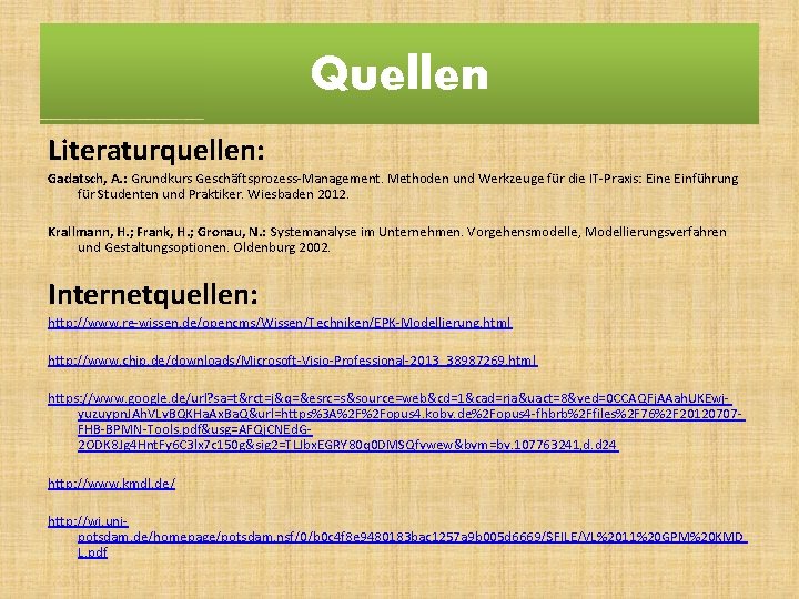 Quellen Literaturquellen: Gadatsch, A. : Grundkurs Geschäftsprozess-Management. Methoden und Werkzeuge für die IT-Praxis: Eine