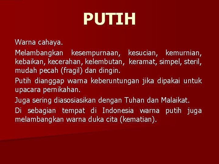 PUTIH Warna cahaya. Melambangkan kesempurnaan, kesucian, kemurnian, kebaikan, kecerahan, kelembutan, keramat, simpel, steril, mudah