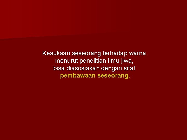 Kesukaan seseorang terhadap warna menurut penelitian ilmu jiwa, bisa diasosiakan dengan sifat pembawaan seseorang.