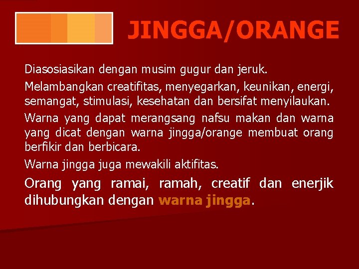 JINGGA/ORANGE Diasosiasikan dengan musim gugur dan jeruk. Melambangkan creatifitas, menyegarkan, keunikan, energi, semangat, stimulasi,