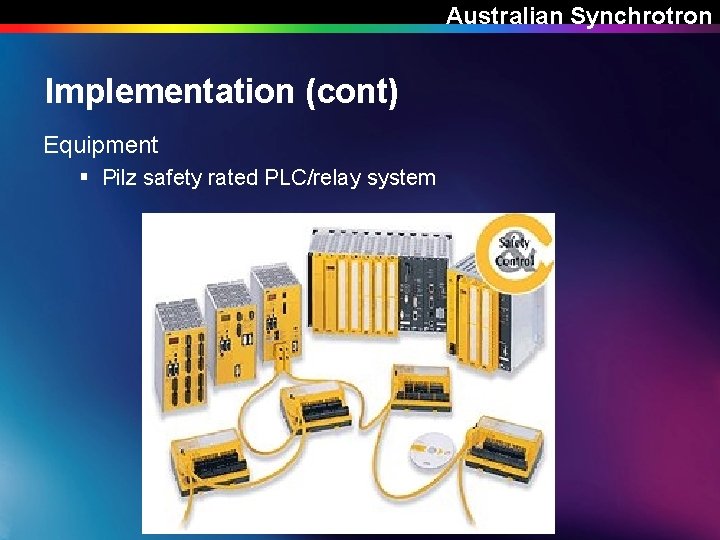 Australian Synchrotron Implementation (cont) Equipment § Pilz safety rated PLC/relay system 