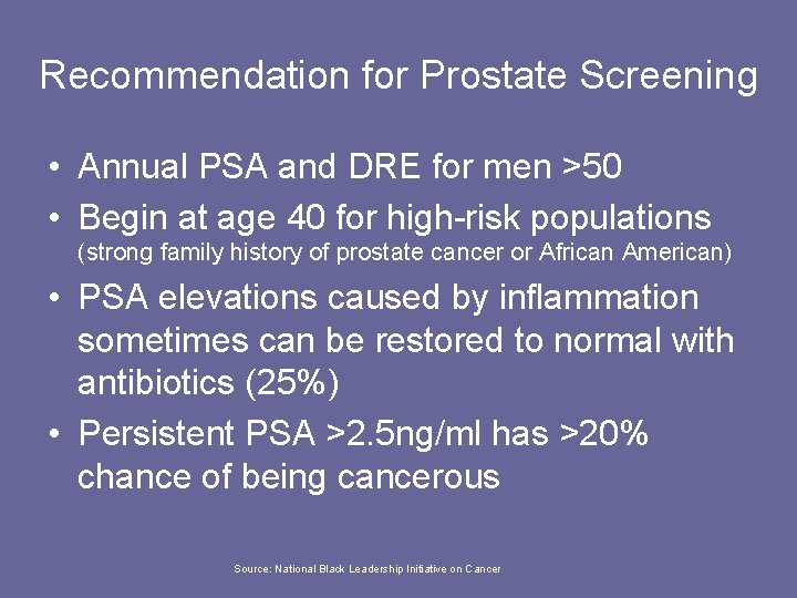 Recommendation for Prostate Screening • Annual PSA and DRE for men >50 • Begin
