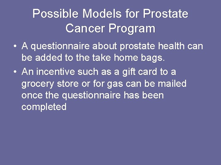 Possible Models for Prostate Cancer Program • A questionnaire about prostate health can be