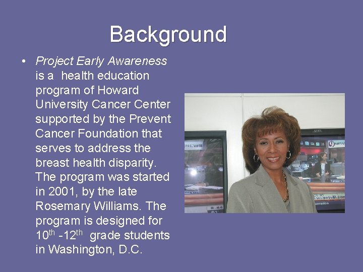 Background • Project Early Awareness is a health education program of Howard University Cancer