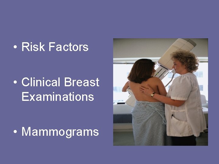  • Risk Factors • Clinical Breast Examinations • Mammograms 
